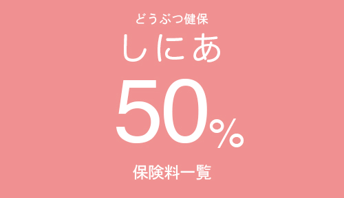 どうぶつ健保しにあ - 50％プラン　保険料一覧